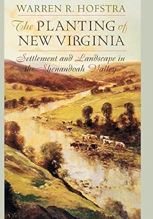 the planting of new virginia settlement and landscape in the shenandoah valley 1st edition warren r hofstra