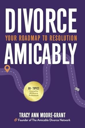 divorce amicably your roadmap to resolution 1st edition tracy ann moore grant 1952491908, 978-1952491900>