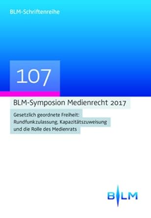blm symposium medienrecht 2017 gesetzlich geordnete freiheit rundfunkzulassung kapazitatszuweisung und die