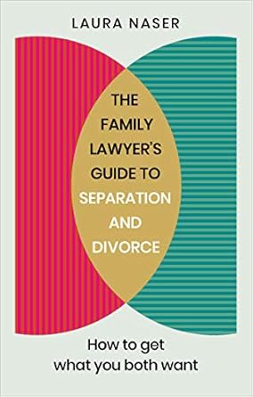 the family lawyers guide to separation and divorce how to get what you both want 1st edition laura naser