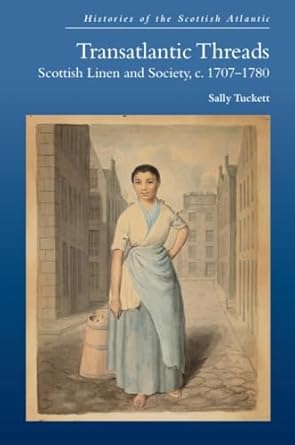 transatlantic threads scottish linen and society c 1707 1780 1st edition sally tuckett 1474492991,