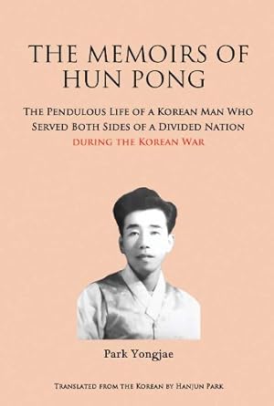 the memoirs of hun pong the pendulous life of a korean man who served both sides of a divided nation during