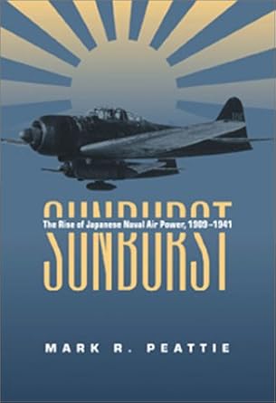 sunburst the rise of the japanese naval air power 1909 1941 1st edition mark r peattie 1557504326,