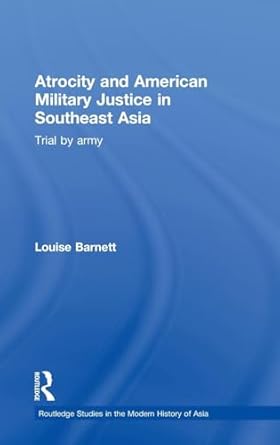 atrocity and american military justice in southeast asia trial by army 1st edition louise barnett 0415556406,
