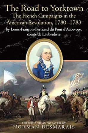 the road to yorktown the french campaigns in the american revolution 1780 1783 by louis francois bertrand du