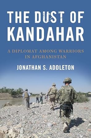 the dust of kandahar a diplomat among warriors in afghanistan 1st edition jonathan addleton 1682470792,