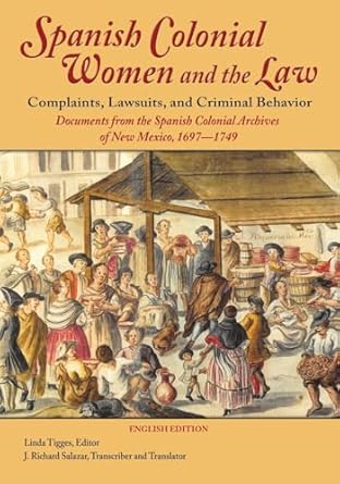 spanish colonial women and the law complaints lawsuits and criminal behavior 1st edition linda tigges ,editor