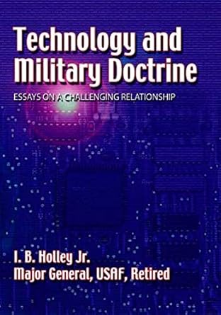 technology and military doctrine essays on a challenging relationship 1st edition i b holley ,air university