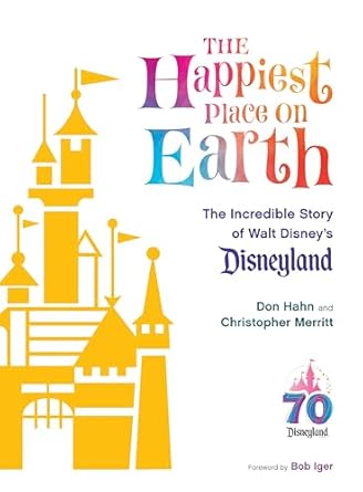 the happiest place on earth the incredible story of walt disneys disneyland 1st edition don hahn ,christopher
