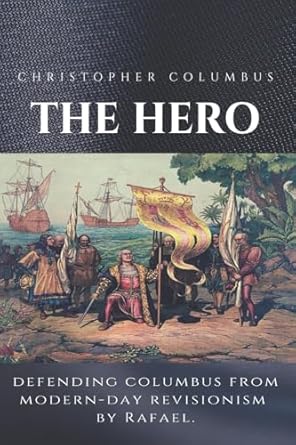 christopher columbus the hero defending columbus from modern day revisionism 1st edition rafael 1548738123,
