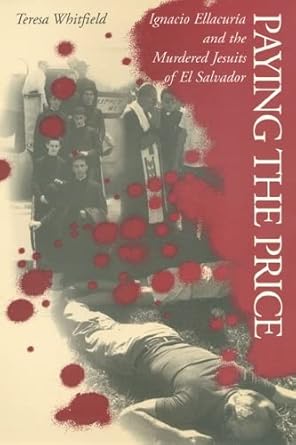 paying the price ignacio ellacuria and the murdered jesuits of el salvador 1st edition teresa whitfield