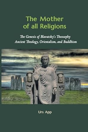 the mother of all religions the genesis of blavatskys theosophy ancient theology orientalism and buddhism 1st