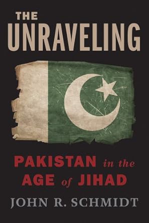 the unraveling pakistan in the age of jihad 1st edition john r schmidt 0374280436, 978-0374280437