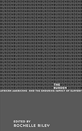 the burden african americans and the enduring impact of slavery 1st edition rochelle riley ,aisha hinds ,tim
