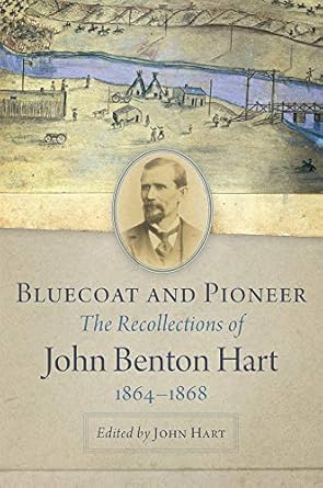 bluecoat and pioneer the recollections of john benton hart 1864 1868 1st edition john benton hart ,john hart