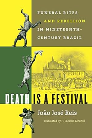 death is a festival funeral rites and rebellion in nineteenth century brazil 1st edition joao jose reis ,h