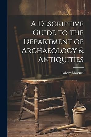 a descriptive guide to the department of archaeology and antiquities microform 1st edition lahore museum