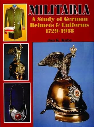 militaria a study of german helmets and uniforms 1729 1918 a study of german helmets and uniforms 1729 1918