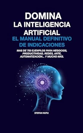 domina la inteligencia artificial el manual definitivo de indicaciones 1st edition stefan hutu 8409726521,