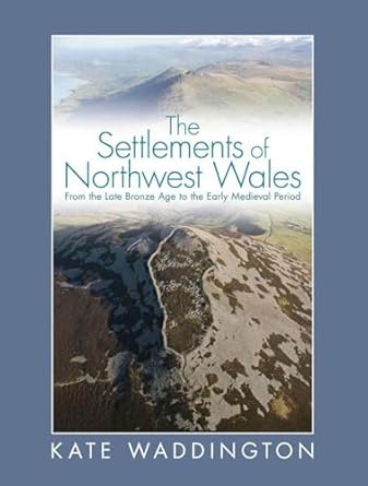 the settlements of northwest wales from the late bronze age to the early medieval period 1st edition kate