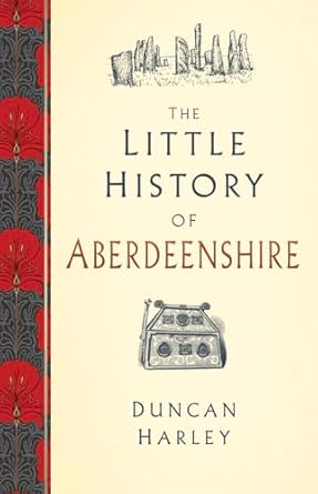 the little history of aberdeenshire 1st edition duncan harley 0750989297, 978-0750989299