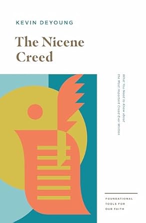 the nicene creed what you need to know about the most important creed ever written 1st edition kevin deyoung