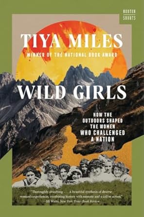 wild girls how the outdoors shaped the women who challenged a nation 1st edition tiya miles 1324076151,