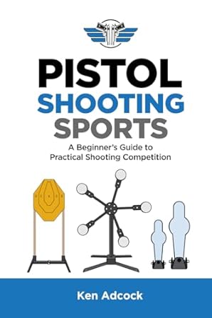 pistol shooting sports a beginners guide to practical shooting competition 1st edition ken adcock 1735053155,