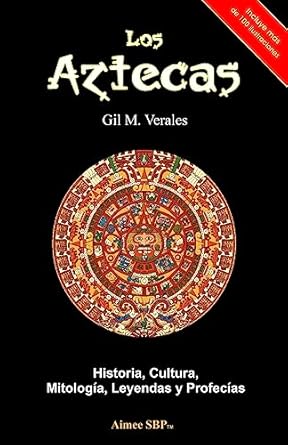 los aztecas historia cultura mitologia leyendas y profecias 1st edition gil m verales 1481968076,