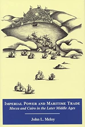 imperial power and maritime trade mecca and cairo in the later middle ages 1st edition john l meloy