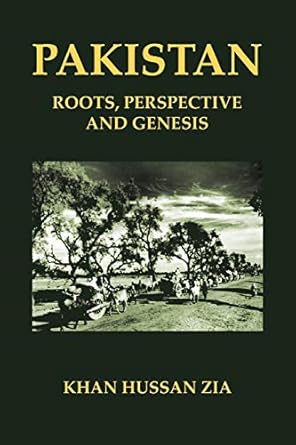 pakistan roots perspective and genesis 1st edition khan hussan zia ,k hussan zia 1426955863, 978-1426955860