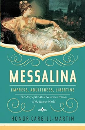 messalina empress adulteress libertine the story of the most notorious woman of the roman world 1st edition
