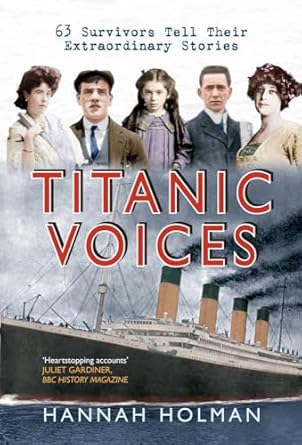 titanic voices 63 survivors tell their extraordinary stories 1st edition hannah holman 144561443x,