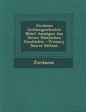 jordanes gothengeschichte nebst auszugen aus seiner romischen geschichte 1st edition jordanes 1293826871,
