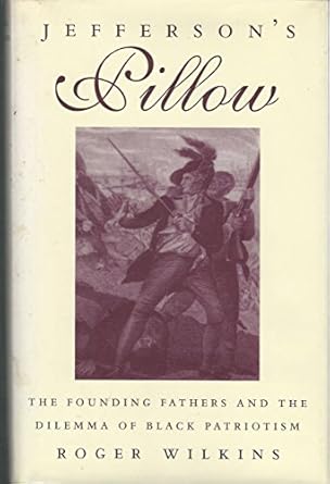 jeffersons pillow the founding fathers and the dilemma of black patriotism 1st edition roger wilkins