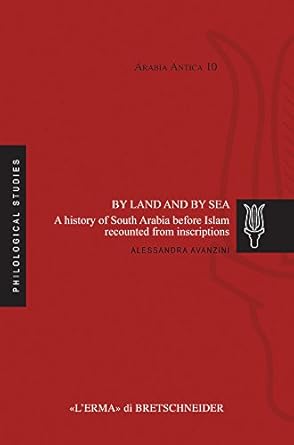 by land and by sea a history of south arabia before islam recounted from inscriptions 1st edition alessandra