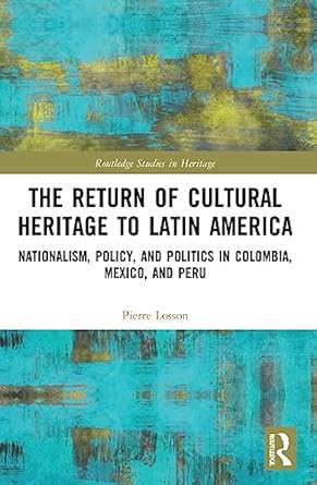 the return of cultural heritage to latin america 1st edition pierre losson 1032153849, 978-1032153841