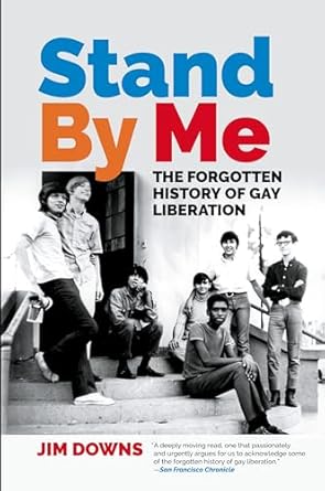 stand by me the forgotten history of gay liberation 1st edition jim downs 0820356441, 978-0820356440