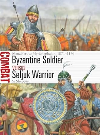 byzantine soldier vs seljuk warrior manzikert to myriokephalon 1071 1176 1st edition si sheppard ,giuseppe