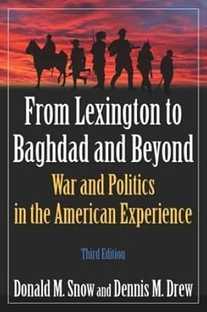 from lexington to baghdad and beyond war and politics in the american experience 1st edition donald m snow