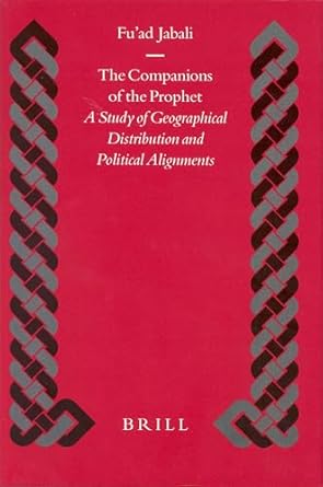 the companions of the prophet a study of geographical distribution and political alignment 1st edition fuad