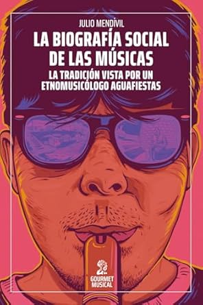 la biografia social de las musicas la tradicion vista por un etnomusicologo aguafiestas 1st edition julio