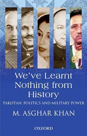weve learnt nothing from history pakistan politics and military power 1st edition m ashgar khan 0195978838,