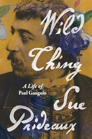 wild thing a life of paul gauguin 1st edition sue prideaux 1324020423, 978-1324020424