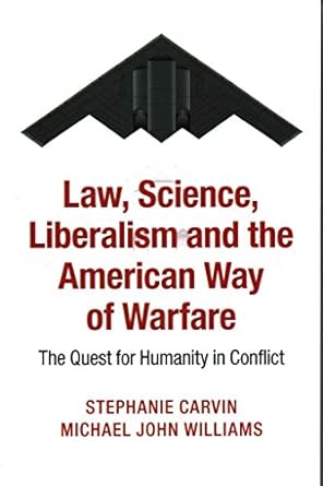law science liberalism and the american way of warfare the quest for humanity in conflict 1st edition