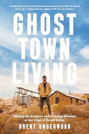 ghost town living mining for purpose and chasing dreams at the edge of death valley 1st edition brent