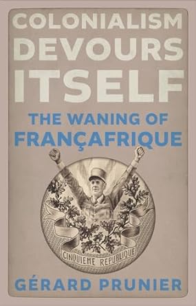 colonialism devours itself the waning of francafrique 1st edition gerard prunier 1911723650, 978-1911723653