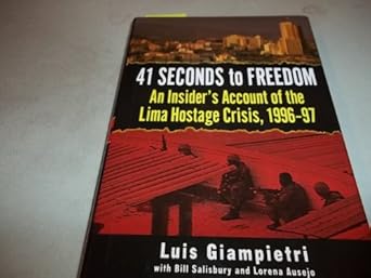 41 seconds to freedom an insider#s account of the lima hostage crisis 1996 97 1st edition luis giampietri
