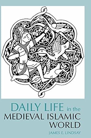 daily life in the medieval islamic world 1st edition james e lindsay 0872209342, 978-0872209343