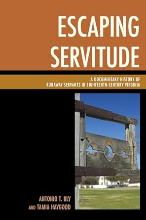 escaping servitude a documentary history of runaway servants in eighteenth century virginia 1st edition